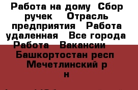 “Работа на дому. Сбор ручек“ › Отрасль предприятия ­ Работа удаленная - Все города Работа » Вакансии   . Башкортостан респ.,Мечетлинский р-н